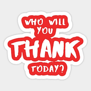 Who Will You Thank Today? Sticker